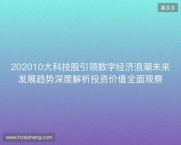 202010大科技股引领数字经济浪潮未来发展趋势深度解析投资价值全面观察