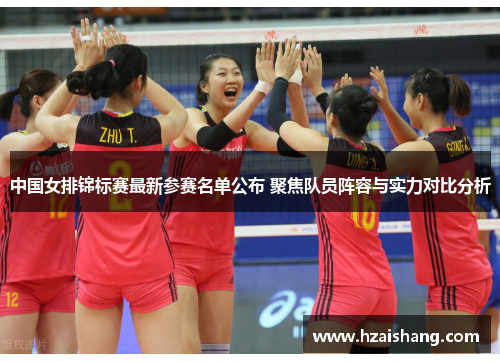 中国女排锦标赛最新参赛名单公布 聚焦队员阵容与实力对比分析
